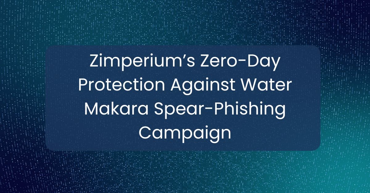 Zimperium’s zero-day protection against Water Makara spear-phishing campaign